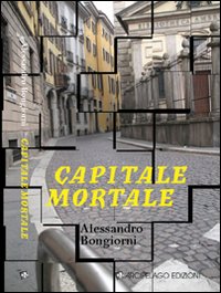 Capitale Mortale di Bongiorni Alessandro - libri Capitale Mortale di Bongiorni Alessandro - libri