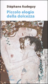 Piccolo Elogio Della Dolcezza  di Audeguy Ste`phane - libri