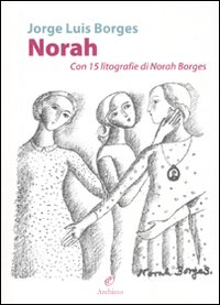 Norah Con 15 Litografie Di Norah Borges di Borges Jorge L. - Libro Norah Con 15 Litografie Di Norah Borges di Borges Jorge L. - Libro