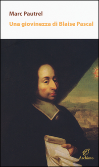 Giovinezza Di Blaise Pascal (una) di Pautrel Marc - Libro Giovinezza Di Blaise Pascal (una) di Pautrel Marc - Libro