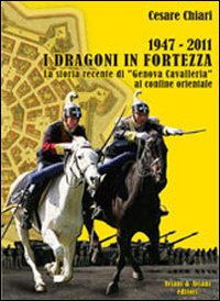 1947/2011_I_Dragoni_In_Fortezza_La_Storia_Recente_Di_Genova_Cavalleria_Al_Confine_Orientale_-Chiari_Cesare