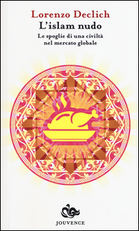 Islam Nudo Le Spoglie Di Una Civilta` Nel Mercato Globale (l`)  di Declich Lorenzo - libri