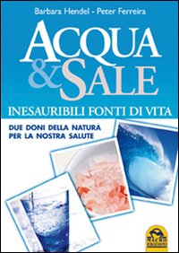 Acqua E Sale Inesauribili Fonti Di Vita Due Doni Della Natura Per La Nostra Salute di Hendel Barbara Ferreira Peter - libri Acqua E Sale Inesauribili Fonti Di Vita Due Doni Della Natura Per La Nostra Salute di Hendel Barbara Ferreira Peter - libri