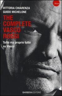 Complete_Vasco_Rossi_(the)_Tutto_Ma_Proprio_Tutto_Su_Vasco_-Chiarenza_Vittoria_Michelone_Guido