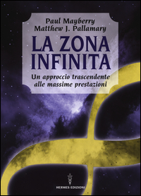 Zona Infinita Un Approccio Trascendente Alle Massime Prestazioni (la) di Mayberry Paul Pallamary Mattew - Libro Zona Infinita Un Approccio Trascendente Alle Massime Prestazioni (la) di Mayberry Paul Pallamary Mattew - Libro