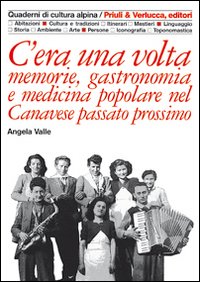 C`era Una Volta Memorie Gastronomia E Medic  di Valle Angela; Dematteis L. (cu - libri