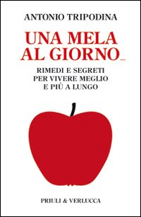 Mela Al Giorno Rimedi E Segreti Per Vivere Meglio  di Tripodina Antonio - Libro Mela Al Giorno Rimedi E Segreti Per Vivere Meglio  di Tripodina Antonio - Libro