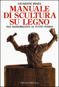 Manuale Di Scultura Su Legno Dal Bassorilievo Al Tutto Tondo  di Binel Giuseppe - libri