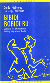 Bibidi Bobidi Bu  Musica Nei Cartoni Animati  di Michelone G.-valenzise G. - libri