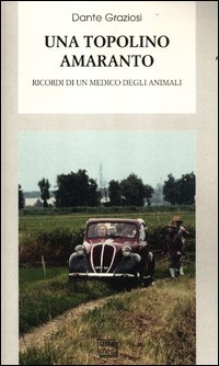 Topolino Amaranto Ricordi Di Un Medico Degli Animali  di Graziosi Dante - libri