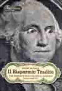Risparmio Tradito  di Scienza Bebbe - Libro Risparmio Tradito  di Scienza Bebbe - Libro