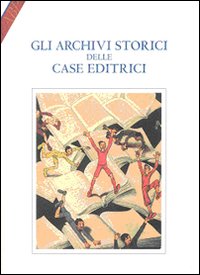 Archivi Storici Delle Case Editrici di Brunetti D. (cur.) - libri Archivi Storici Delle Case Editrici di Brunetti D. (cur.) - libri