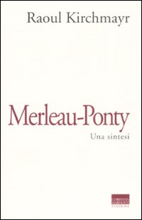 Merleau-ponty. Una Sintesi di Kirchmayr Raoul - libri Merleau-ponty. Una Sintesi di Kirchmayr Raoul - libri