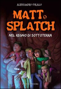Matt E Splatch Nel Regno Di Sottoterra  di Corallo Alessandro - libri