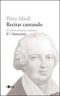 Recitar_Cantando_Il_Teatro_D%60opera_Italiano_-_Il_Settecento_-Mioli_Piero