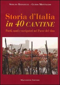 Storia D`italia In 40 Cantine  di Redaelli Sergio Montaldo Guido - libri