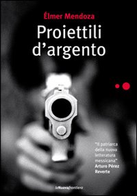 Proiettili D`argento  di Mendoza Elmer - libri
