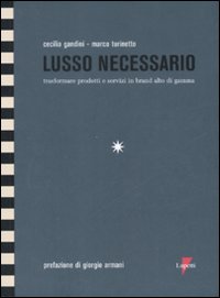 Lusso Necessario. Trasformare Prodotti E Serv  di Gandini Cecilia Turinetto Marc - libri