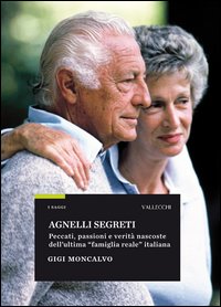 Agnelli Segreti. Peccati, Passioni E Verita` Nascoste Dell`ultima <famiglia Reale> Italiana di Moncalvo Gigi - libri Agnelli Segreti. Peccati, Passioni E Verita` Nascoste Dell`ultima <famiglia Reale> Italiana di Moncalvo Gigi - libri