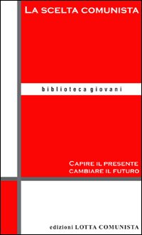 Scelta Comunista. Capire Il Presente Cambiare di Aa.vv. - libri Scelta Comunista. Capire Il Presente Cambiare di Aa.vv. - libri