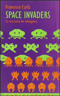 Space Invaders La  Vera Storia Dei Videogames  di Carla` Francesco - libri