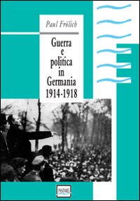 Guerra E Politica In Germania 1914-1918  di Frolich Paul - libri