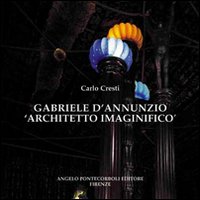Gabriele D`annunzio Architetto Magnifico di Cresti Carlo - Libro Gabriele D`annunzio Architetto Magnifico di Cresti Carlo - Libro