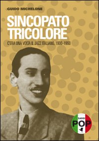 Sincopato Tricolore C`era Una Volta Il Jazz Italia di Michelone Guido - Libro Sincopato Tricolore C`era Una Volta Il Jazz Italia di Michelone Guido - Libro