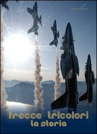 Frecce Tricolori La Storia  di Da Forno Gianfranco - Libro