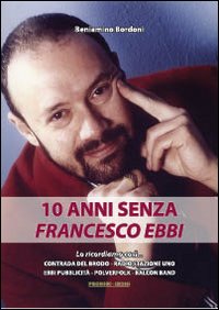 10 Anni Senza Francesco Ebbi  di Bordoni Beniamino - libri