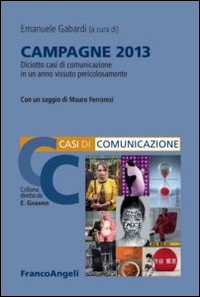 Campagne_2013_Diciotto_Casi_Di_Comunicazione_In_Un_Anno_Vissuto_Pericolosamente_-Aa.vv._Gabardi_E._(cur.)