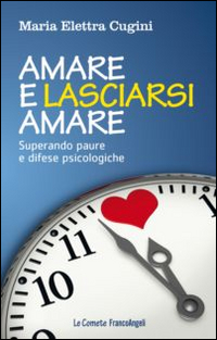 Amare E Lasciarsi Amare Superare Paure E Difese Psicologiche di Cugini M. Elettra - libri Amare E Lasciarsi Amare Superare Paure E Difese Psicologiche di Cugini M. Elettra - libri