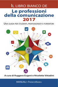 Professioni_Della_Comunicazione_2017_Il_Libro_Bianco_Una_Guida_Per_Studenti,_Professionisti_E_..._-Aa.vv._Eugeni_R._(cur.)_Vittadini_N.