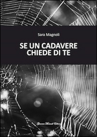 Se Un Cadavere Chiede Di Te  di Magnoli Sara - Libro Se Un Cadavere Chiede Di Te  di Magnoli Sara - Libro