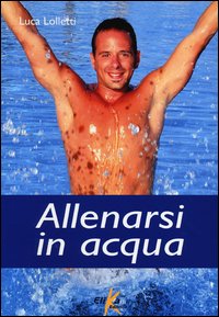 Allenarsi In Acqua di Lolletti Luca - Libro Allenarsi In Acqua di Lolletti Luca - Libro