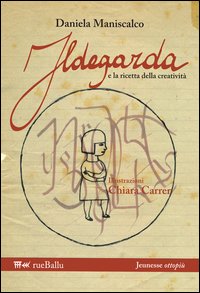 Ildegarda E La Ricetta Della Creativita`  di Maniscalco Daniela - libri