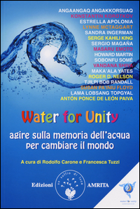 Water For Unity Agire Sulla Memoria Dell`acqua Per Cambiare Il Mondo  di Aa.vv. Carone R. (cur.) Tuzzi F. (cur - libri