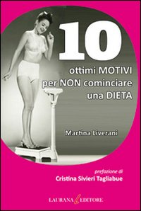 10_Ottimi_Motivi_Per_Non_Cominciare_Una_Dieta_-Liverani_Martina