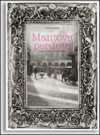 Mantova_Perduta_Incanti_E_Scempi_Pietre_E_Polemiche_-De_Agostini_Cesare