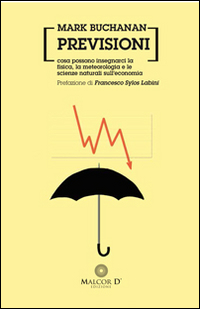 Previsioni Cosa Possono Insegnarci La Fisica La Metereologia E Le Scienze Naturali Sull`economia di Buchanan Mark - libri Previsioni Cosa Possono Insegnarci La Fisica La Metereologia E Le Scienze Naturali Sull`economia di Buchanan Mark - libri