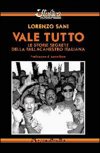 Vale_Tutto_Le_Storie_Segrete_Della_Pallacanestro_Italiana_-Sani_Lorenzo