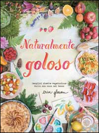 Naturalmente_Goloso_Semplici_Ricette_Vegetariane_Dalla_Mia_Casa_Nel_Bosco_-Gleeson_Erin