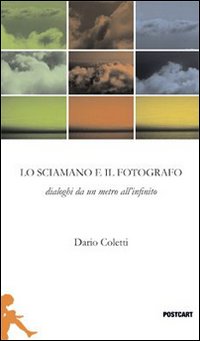 Fotografo_E_Lo_Sciamano_Dialoghi_Da_Un_Metro_All%60infinito_il_-Coletti_Dario
