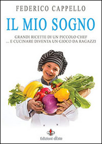 Mio Sogno Grandi Ricette Di Un Piccolo Chef (il)  di Cappello Federico - libri