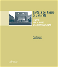 Casa Del Fascio Di Gallarate Ipotesi Per Il Riuso E La Volarizzazione (la)  di Gasparoli Paolo Scaltritti Matteo - libri