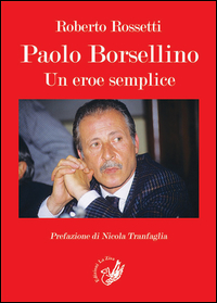 Paolo Borsellino. Un Eroe Semplice  di Rossetti Roberto - libri