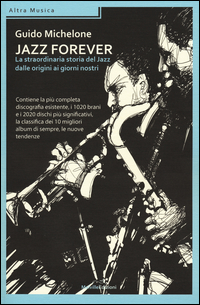 Jazz Forever La Straordinaria Storia Del Jazz Dalle Origini Ai Giorni Nostri  di Michelone Guido - libri