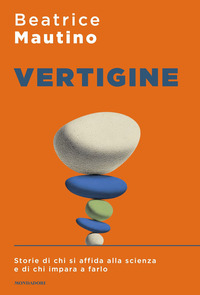 Vertigine. Storie Di Chi Si Affida Alla Scienza E Di Chi Impara A Farlo  di Mautino Beatrice - libri