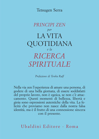 Principi Zen Per La Vita Quotidiana E La Ricerca Spirituale di Tetsugen Serra - libri Principi Zen Per La Vita Quotidiana E La Ricerca Spirituale di Tetsugen Serra - libri