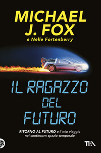 Ragazzo Del Futuro. Ritorno Al Futuro E Il Mio Viaggio Nel Continuum Spazio-temporale (il) di Fox Michael J. Fortenberry Nel - libri Ragazzo Del Futuro. Ritorno Al Futuro E Il Mio Viaggio Nel Continuum Spazio-temporale (il) di Fox Michael J. Fortenberry Nel - libri